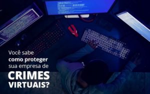 Como Proteger Sua Empresa De Crimes Virtuais Organização Contábil Lawini - Contabilidade em São Paulo | Aficon Organização Contábil