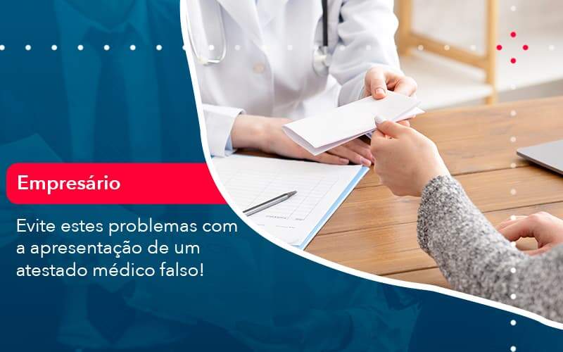 Evite Estes Problemas Com A Apresentacao De Um Atestado Medico Falso 1 Organização Contábil Lawini - Contabilidade em São Paulo | Aficon Organização Contábil