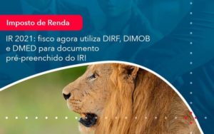 Ir 2021 Fisco Agora Utiliza Dirf Dimob E Dmed Para Documento Pre Preenchido Do Ir 1 Organização Contábil Lawini - Contabilidade em São Paulo | Aficon Organização Contábil