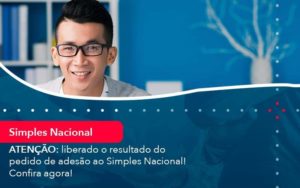 Atencao Liberado O Resultado Do Pedido De Adesao Ao Simples Nacional Confira Agora 1 Organização Contábil Lawini - Contabilidade em São Paulo | Aficon Organização Contábil