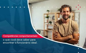 Competencias Comportamntais O Que Voce Deve Saber Para Encontrar O Funcionario Ideal Organização Contábil Lawini - Contabilidade em São Paulo | Aficon Organização Contábil