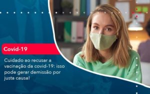 Cuidado Ao Recusar A Vacinacao Da Covid 19 Isso Pode Gerar Demissao Por Justa Causa 1 Organização Contábil Lawini - Contabilidade em São Paulo | Aficon Organização Contábil