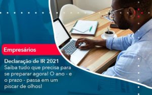 Declaracao De Ir 2021 Saiba Tudo Que Precisa Para Se Preparar Agora O Ano E O Prazo Passa Em Um Piscar De Olhos 1 Organização Contábil Lawini - Contabilidade em São Paulo | Aficon Organização Contábil