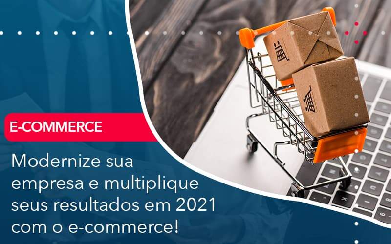 Modernize Sua Empresa E Multiplique Seus Resultados Em 2021 Com O E Commerce Organização Contábil Lawini - Contabilidade em São Paulo | Aficon Organização Contábil