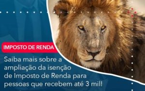 Saiba Mais Sobre A Ampliancao Da Isencao De Imposto De Renda Para Pessoas Que Recebem Ate 3 Mil Organização Contábil Lawini - Contabilidade em São Paulo | Aficon Organização Contábil
