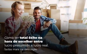 Como Ter Total Exito Na Hora De Escolher Entre Lucro Presumido X Lucro Real Post 1 Organização Contábil Lawini - Contabilidade em São Paulo | Aficon Organização Contábil
