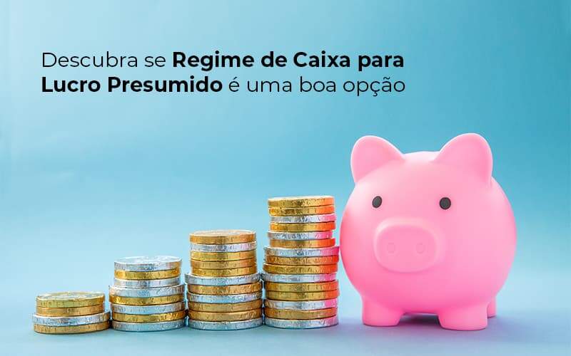 Descubra Se Regime De Caixa Para Lucro Presumido E Uma Boa Opcao Post 1 Organização Contábil Lawini - Contabilidade em São Paulo | Aficon Organização Contábil