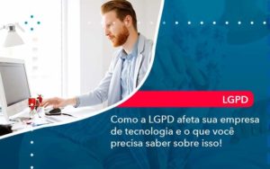 Como A Lgpd Afeta Sua Empresa De Tecnologia E O Que Voce Precisa Saber Sobre Isso 1 Organização Contábil Lawini - Contabilidade em São Paulo | Aficon Organização Contábil