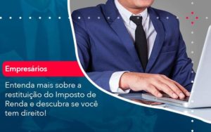 Entenda Mais Sobre A Restituicao Do Imposto De Renda E Descubra Se Voce Tem Direito 1 Organização Contábil Lawini - Contabilidade em São Paulo | Aficon Organização Contábil