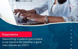 Networking A Palavra Que Mudara A Sua Maneira De Trabalhar E Gerar Mais Clientes Em 202 1 Organização Contábil Lawini - Contabilidade em São Paulo | Aficon Organização Contábil
