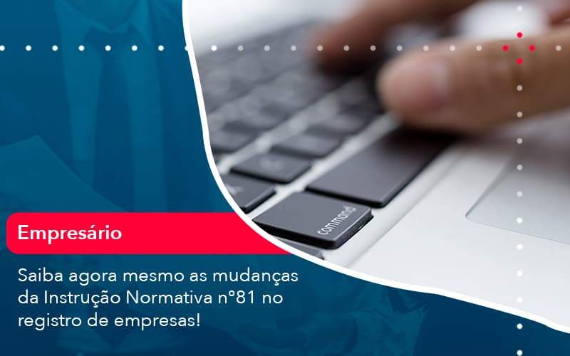 Saiba Agora Mesmo As Mudancas Da Instrucao Normativa N 81 No Registro De Empresas 1 Organização Contábil Lawini - Contabilidade em São Paulo | Aficon Organização Contábil